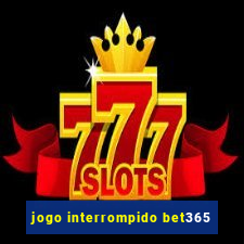 jogo interrompido bet365